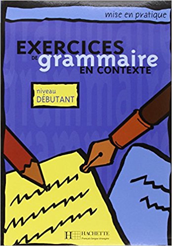 MISE EN PRATIQUE: EXERCICES DE GRAMMAIRE IN CONTEXTE DEBUTANT Livre