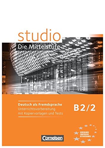 STUDIO: DIE MITTELSTUFE B2: Band 2 Unterrichtsvorbereitung mit Kopievorlagen und Tests