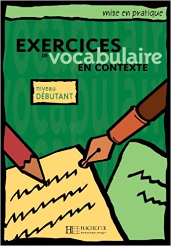 MISE EN PRATIQUE: EXERCICES DE VOCABULAIRE IN CONTEXTE DEBUTANT Livre