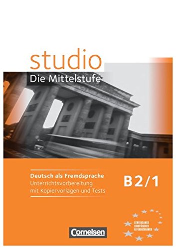 STUDIO: DIE MITTELSTUFE B2: Band 1 Unterrichtsvorbereitung mit Kopievorlagen und Tests